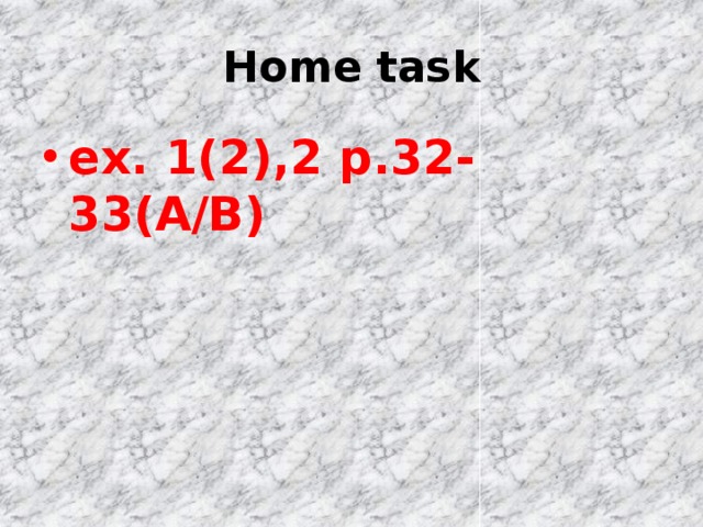 Home task ex. 1(2),2 p.32-33(A/B) 