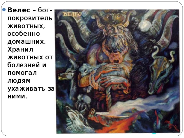 Велес – бог-покровитель животных, особенно домашних. Хранил животных от болезней и помогал людям ухаживать за ними.  