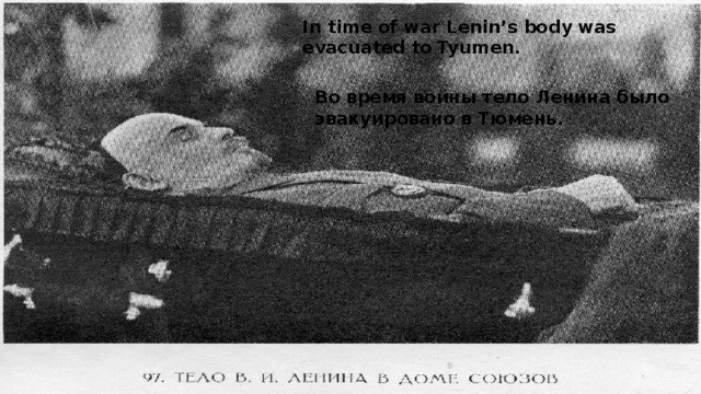 In time of war Lenin’s body was evacuated to Tyumen. Во время войны тело Ленина было эвакуировано в Тюмень. 