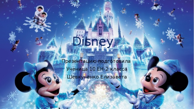 Disney Презентацию подготовила Ученица 10 ЕН-2 класса Шевкуненко Елизавета 
