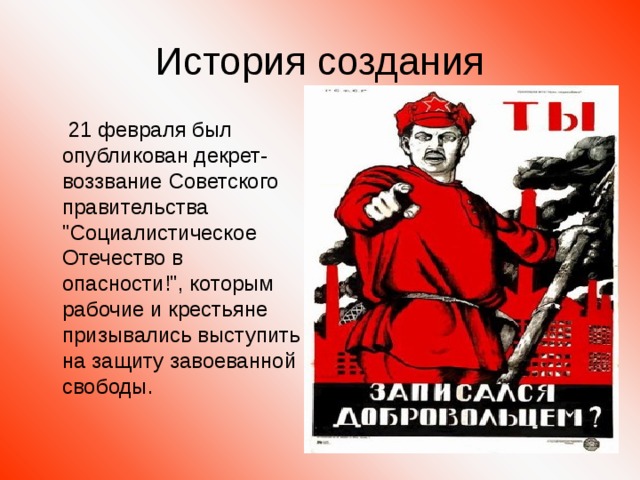 История создания   21 февраля был опубликован декрет-воззвание Советского правительства 