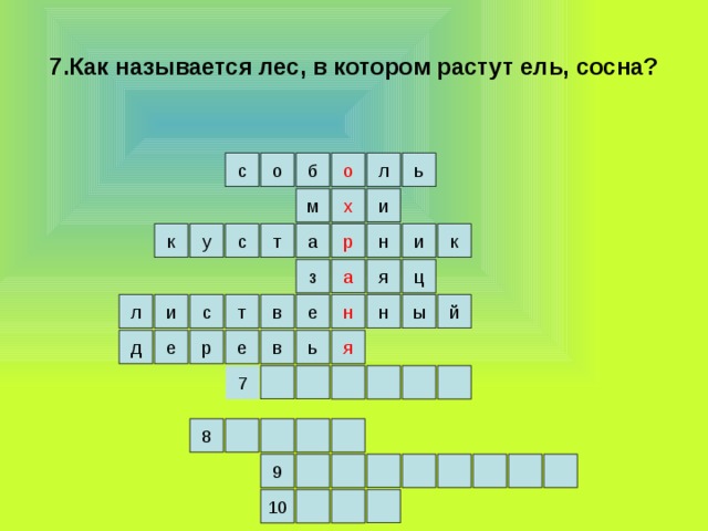 7.Как называется лес, в котором растут ель, сосна? о с ь б о л х и м к а т с н и у к р з ц а я в ы л н т с и й е н е ь в я д е р 7 8 9 10 