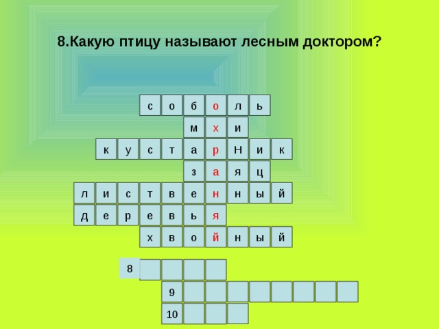 8.Какую птицу называют лесным доктором? о с ь б о л х и м к а т с Н и у к р з ц а я в ы л н т с и й е н д ь в я е р е в о н ы й й х 8 9 10 