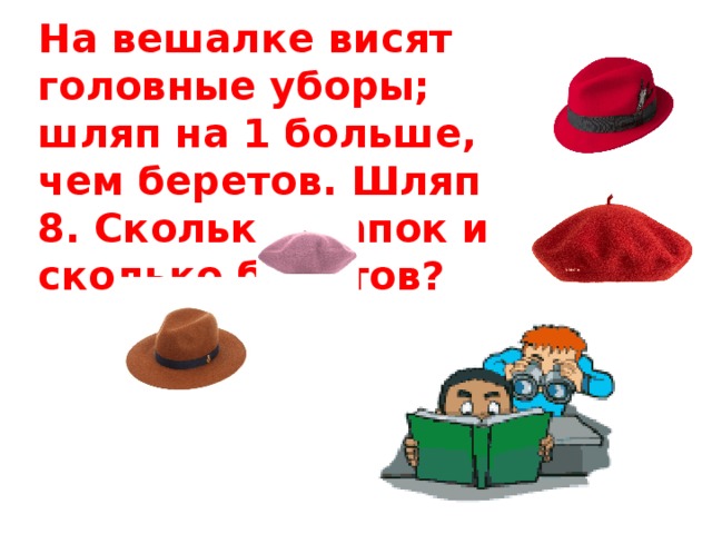 Сколько берете. На вешалке висят головные уборы шляп на 1. Задача на вешалке висят головные уборы шляп на 1 больше. Решение задачи на вешалке висят головные уборы. Шапок 8 на вешалке висят, шляпок на 1 больше, чем беретов..