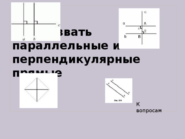  500 .Назвать параллельные и перпендикулярные прямые   К вопросам  