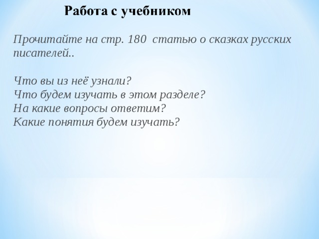 Прочитайте на стр. 180 статью о сказках русских писателей..  Что вы из неё узнали? Что будем изучать в этом разделе? На какие вопросы ответим? Какие понятия будем изучать? 