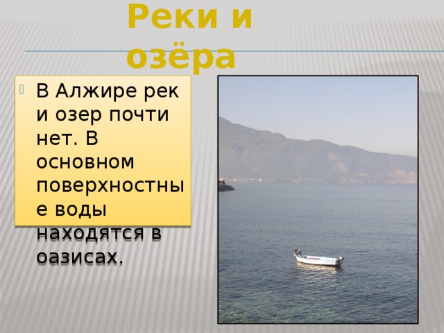 Реки и озёра В Алжире рек и озер почти нет. В основном поверхностные воды находятся в оазисах. 