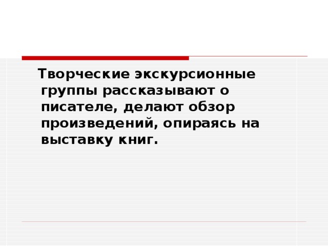  Творческие экскурсионные группы рассказывают о писателе, делают обзор произведений, опираясь на выставку книг. 