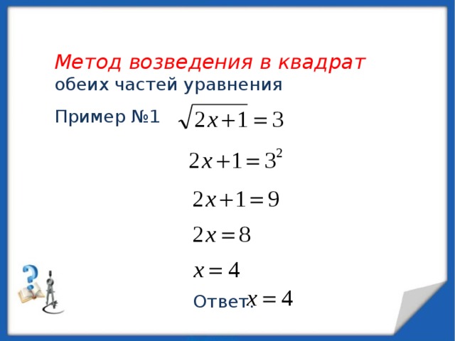  Метод возведения в квадрат обеих частей уравнения Пример №1 Ответ: 