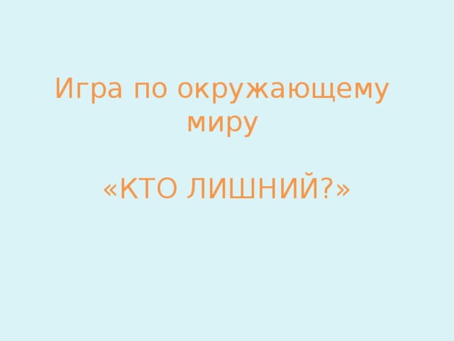 Игра по окружающему миру   «КТО ЛИШНИЙ?» 