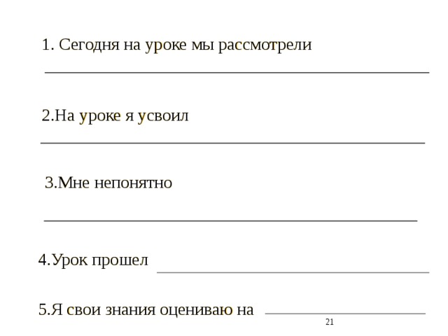1. Сегодня на уроке мы рассмотрели 1. Сегодня на уроке мы рассмотрели 2.На уроке я усвоил 2.На уроке я усвоил 3.Мне непонятно 3.Мне непонятно 4.Урок прошел 4.Урок прошел 5.Я свои знания оцениваю на 5.Я свои знания оцениваю на  