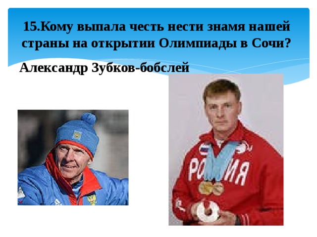 15.Кому выпала честь нести знамя нашей страны на открытии Олимпиады в Сочи? Александр Зубков-бобслей 