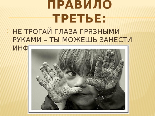 ПРАВИЛО ТРЕТЬЕ: НЕ ТРОГАЙ ГЛАЗА ГРЯЗНЫМИ РУКАМИ – ТЫ МОЖЕШЬ ЗАНЕСТИ ИНФЕКЦИЮ 