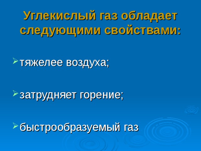 Углекислый газ обладает следующими свойствами: тяжелее воздуха; затрудняет горение; быстрообразуемый газ 