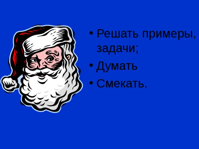 Решать примеры, задачи; Думать Смекать. 