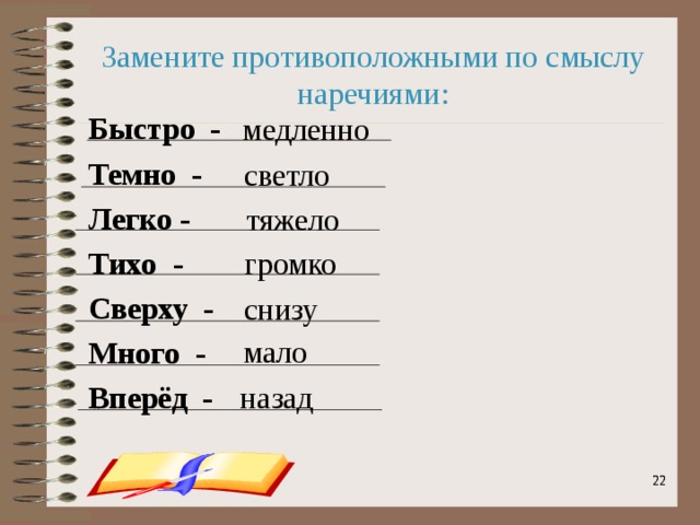 Замените противоположными по смыслу наречиями: медленно Быстро -     Темно - Легко -     Тихо  -   Сверху - Много -    Вперёд -   светло тяжело громко снизу мало назад 14 14 