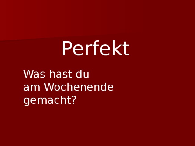 Perfekt  Was hast du am Wochenende gemacht?   
