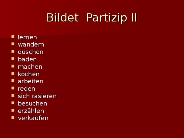Bildet Partizip II lernen   wandern duschen baden machen kochen arbeiten reden sich rasieren besuchen erzählen verkaufen 