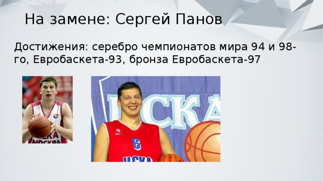 На замене: Сергей Панов   Достижения: серебро чемпионатов мира 94 и 98-го, Евробаскета-93, бронза Евробаскета-97 