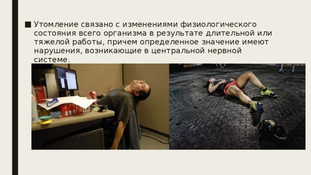 Утомление связано с изменениями физиологического состояния всего организма в результате длительной или тяжелой работы, причем определенное значение имеют нарушения, возникающие в центральной нервной системе. 