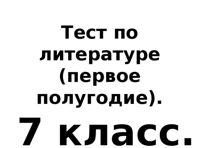 Тест по литературе (первое полугодие).  7 класс. 