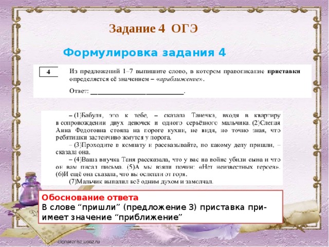 Задание 4 ОГЭ Формулировка задания 4 Обоснование ответа В слове “пришли” (предложение 3) приставка при- имеет значение “приближение”