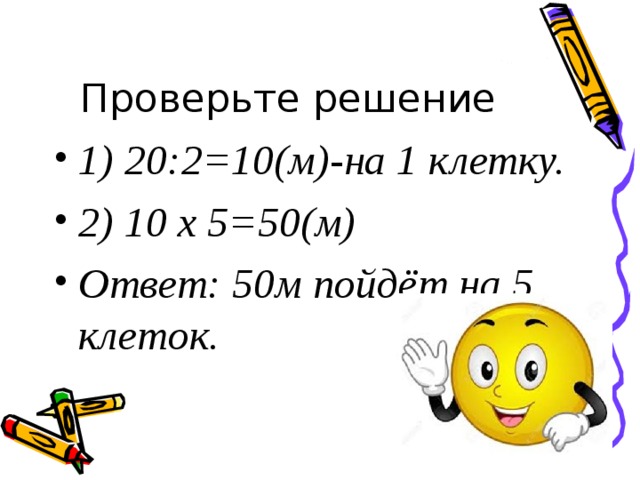 1) 20:2=10(м)-на 1 клетку. 2) 10 х 5=50(м) Ответ: 50м пойдёт на 5 клеток. 