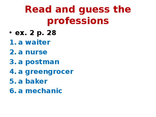Read and guess the professions ex. 2 p. 28 a waiter a nurse a postman a greengrocer a baker a mechanic 