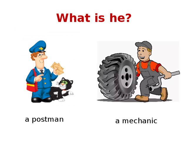 What is he? a postman a mechanic 
