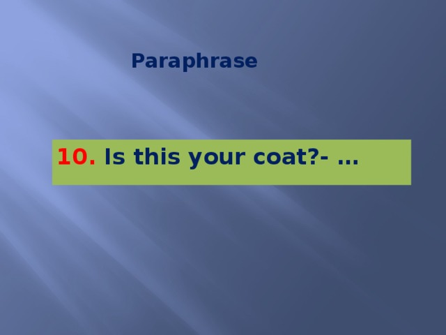 Paraphrase 10. Is this your coat?- …   