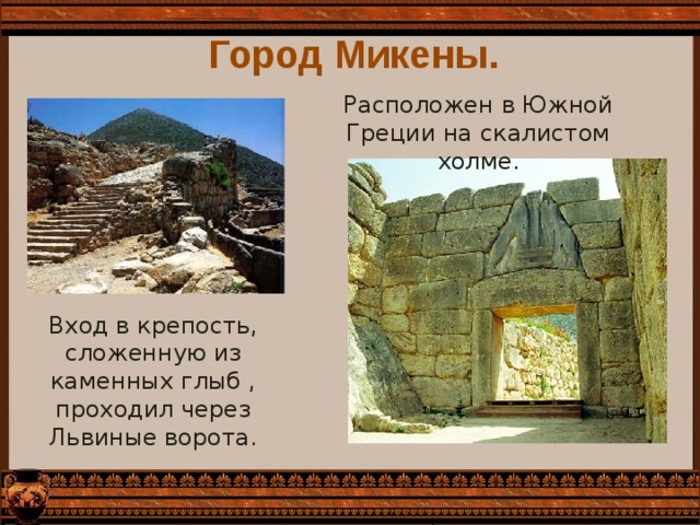 Город Микены. Расположен в Южной Греции на скалистом холме. Вход в крепость, сложенную из каменных глыб , проходил через Львиные ворота . 