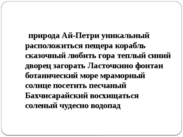  природа Ай-Петри уникальный расположиться пещера корабль сказочный любить гора теплый синий дворец загорать Ласточкино фонтан ботанический море мраморный солнце посетить песчаный Бахчисарайский восхищаться соленый чудесно водопад 