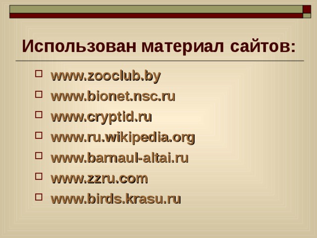 Использован материал сайтов: www. zooclub.by www.bionet.nsc.ru www.cryptid.ru www.ru.wikipedia.org www.barnaul-altai.ru www.zzru.com www.birds.krasu.ru 