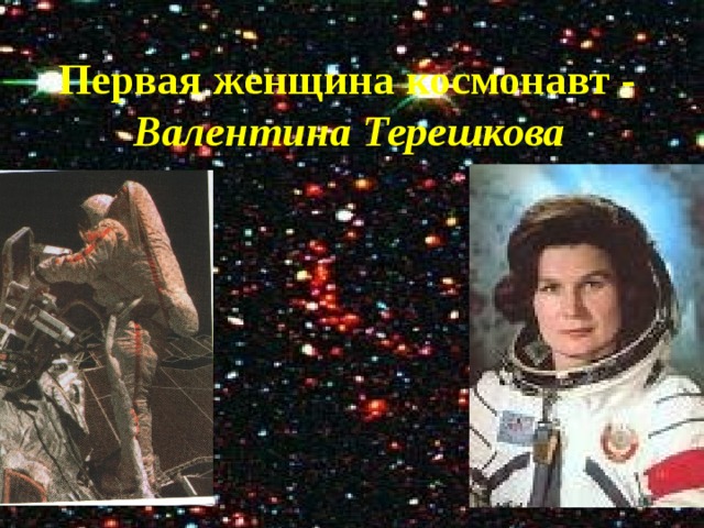  Первая женщина космонавт -  Валентина  Терешкова        