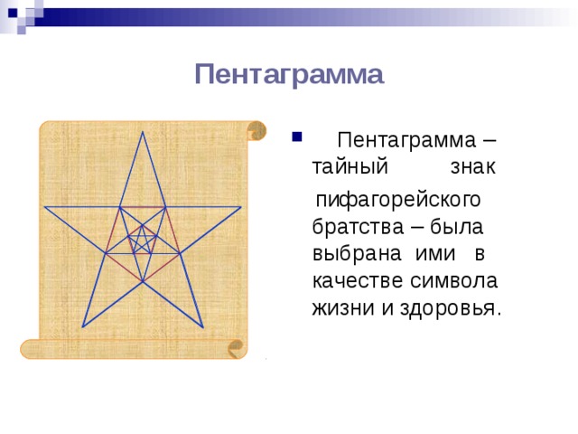 Пентаграмма  Пентаграмма – тайный знак  пифагорейского братства – была выбрана ими в качестве символа жизни и здоровья. 