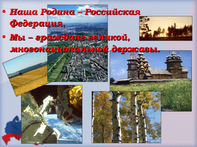 Наша Родина – Российская Федерация. Мы – граждане великой, многонациональной державы. 