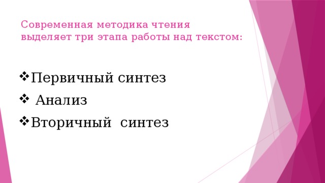Современная методика чтения выделяет три этапа работы над текстом: Первичный синтез  Анализ Вторичный синтез 