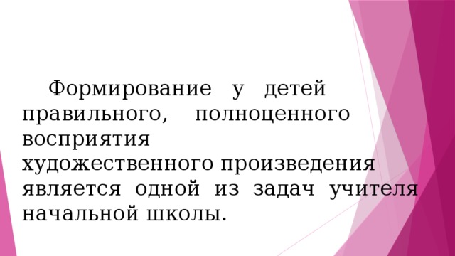  Формирование у детей правильного, полноценного восприятия художественного произведения является одной из задач учителя начальной школы. 