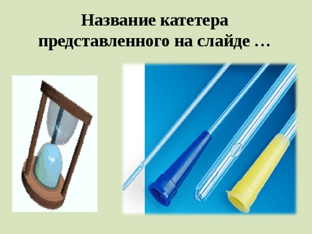 Виды катетеров. Виды катетеров для мочевого пузыря. Когда вставлять катетер ворда.