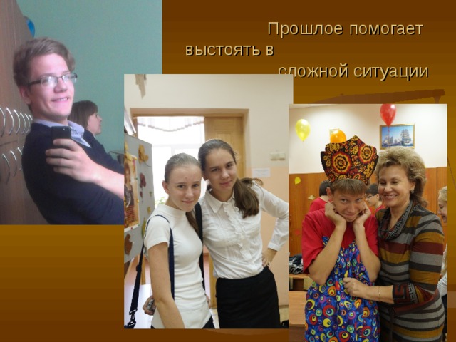  Прошлое помогает  выстоять в сложной ситуации 