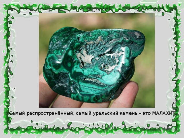 Самый распространённый, самый уральский камень – это МАЛАХИТ. 