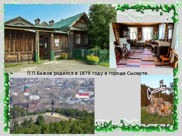 П.П.Бажов родился в 1879 году в городе Сысерти. 