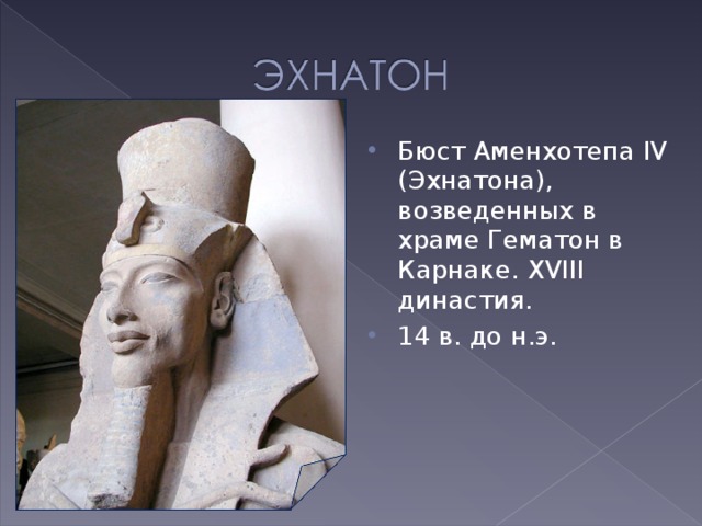 Бюст Аменхотепа IV (Эхнатона), возведенных в храме Гематон в Карнаке. XVIII династия. 14 в. до н.э.  