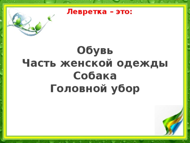  Левретка – это:    Обувь  Часть женской одежды  Собака  Головной убор 