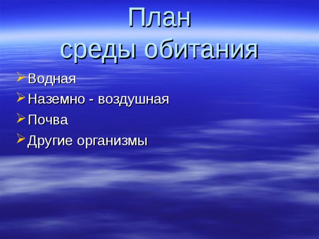 План  среды обитания Водная Наземно - воздушная Почва Другие организмы 