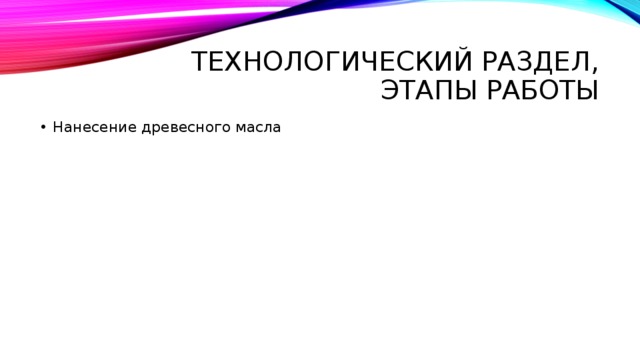 Технологический раздел, Этапы работы Нанесение древесного масла 