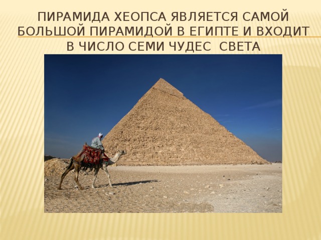 Пирамида хеопса является самой большой пирамидой в Египте и входит в число семи чудес света 