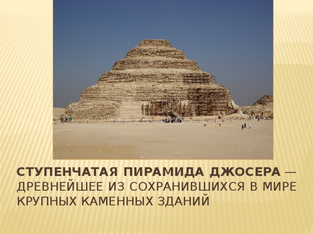 Ступенчатая пирамида джосера  — древнейшее из сохранившихся в мире крупных каменных зданий 