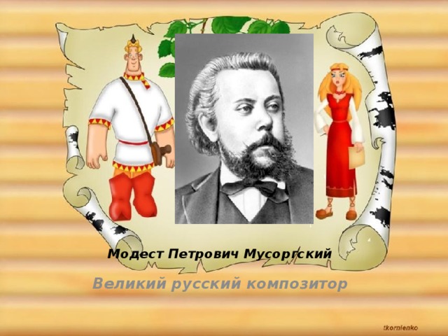 Модест Петрович Мусоргский Великий русский композитор 