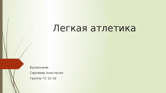Легкая атлетика Выполнила: Сергеева Анастасия Группа ГС 15-16 
